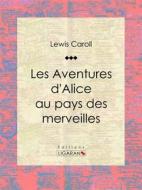 Ebook Les Aventures d&apos;Alice au pays des merveilles di Ligaran, Lewis Carroll edito da Ligaran