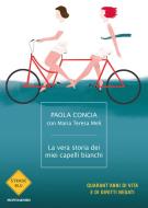 Ebook La vera storia dei miei capelli bianchi di Concia Paola, Meli Maria Teresa edito da Mondadori