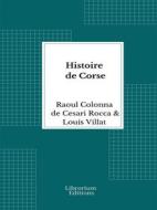 Ebook Histoire de Corse - Illustrée 1916 di Pierre Paul Raoul Colonna de Cesari-Rocca, Louis Villat edito da Librorium Editions