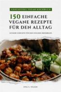 Ebook Genussvoll Vegan Kochbuch: 150 einfache vegane Rezepte für den Alltag - leckere Gerichte für eine gesunde Ernährung di Emily J. Wilson edito da BookRix
