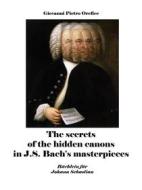 Ebook The secrets of the hidden canons in J.S. Bach&apos;s masterpieces di Giovanni Pietro Orefice edito da Youcanprint