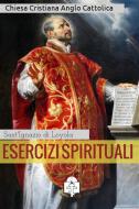 Ebook Esercizi Spirituali di Sant&apos;Ignazio di Loyola edito da Le Vie della Cristianità
