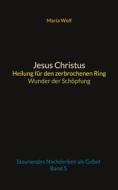 Ebook Jesus Christus - Heilung für den zerbrochenen Ring - Wunder der Schöpfung di Maria Wolf edito da Books on Demand