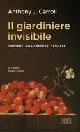 Ebook Il Giardiniere invisibile di Anthony J. Carroll edito da EDB - Edizioni Dehoniane Bologna