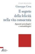 Ebook Il segreto della felicità nella vita consacrata. Appunti psicologici e metodologici di Crea Giuseppe edito da Edizioni Messaggero Padova