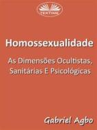 Ebook Homossexualidade:  As Dimensões Ocultistas, Sanitárias E Psicológicas di Gabriel Agbo edito da Tektime
