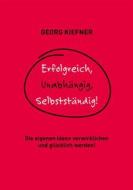 Ebook Erfolgreich, Unabhängig, Selbstständig! di Georg Kiefner edito da Books on Demand