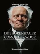 Ebook De Shopenhauer como educador di Friedrich Nietezsche edito da Greenbooks Editore