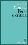 Ebook Fede e critica di Guido Morselli edito da Adelphi