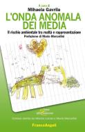 Ebook L' onda anomala dei media. Il rischio ambientale tra realtà e rappresentazione di AA. VV. edito da Franco Angeli Edizioni