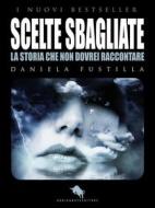 Ebook Scelte Sbagliate di Daniela Fustilla edito da Dario Abate Editore