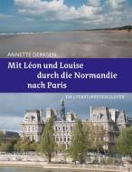 Ebook Mit Léon und Louise durch die Normandie nach Paris – Ein Literaturreisebegleiter di Annette Derksen edito da Books on Demand