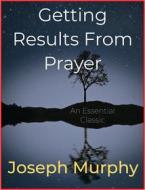 Ebook Getting Results From Prayer di Joseph Murphy edito da Andura Publishing