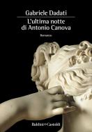 Ebook L'ultima notte di Antonio Canova di Gabriele Dadati edito da Baldini+Castoldi