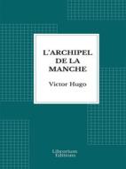 Ebook L&apos;Archipel de la Manche di Victor Hugo edito da Librorium Editions