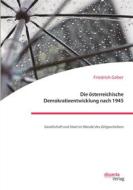 Ebook Die österreichische Demokratieentwicklung nach 1945: Gesellschaft und Staat im Wandel des Zeitgeschehens di Friedrich Geber edito da disserta Verlag
