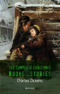 Ebook The Complete Christmas Books and Stories [newly updated] di Charles Dickens edito da Book House Publishing