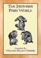 Ebook THE JAPANESE FAIRY WORLD - 35 illustrated stories from the Wonderlore of Japan di Anon E. Mouse, Compiled by W E Griffis, Illustrated by Ozawa of Tokio edito da Abela Publishing