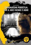 Ebook Chiamatemi Perpetua ma il mio nome è Mimì di Paolo Perlini edito da Damster Edizioni