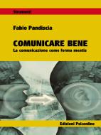 Ebook Comunicare bene La comunicazione come forma mentis di Pandiscia Fabio edito da Edizioni Psiconline