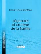 Ebook Légendes et archives de la Bastille di Ligaran, Frantz Funck-Brentano edito da Ligaran