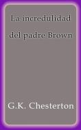Ebook La incredulidad del padre Brown di G.K. Chesterton edito da G.K. Chesterton