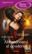 Ebook Abbandonarsi al desiderio (I Romanzi Extra Passion) di Schone Robin edito da Mondadori
