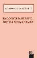 Ebook Racconti fantastici storia di una gamba di Iginio Ugo Tarchetti edito da Bibi Book