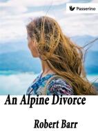 Ebook An Alpine divorce di Robert Barr edito da Passerino