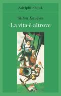 Ebook La vita è altrove di Milan Kundera edito da Adelphi