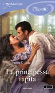 Ebook La principessa rapita (I Romanzi Classic) di Gracie Anne edito da Mondadori