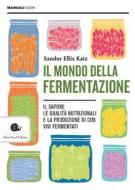 Ebook Il mondo della fermentazione di Sandor Ellix Katz edito da Slow Food Editore