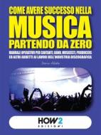 Ebook Come Avere Successo nella Musica Partendo da Zero di Dario Abate edito da HOW2 Edizioni