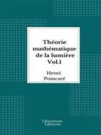 Ebook Théorie mathématique de la lumière Vol. 1- 1889 - Illustré di Henri Poincaré edito da Librorium Editions
