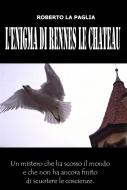 Ebook L'enigma di Rennes le Chateau di Roberto La Paglia edito da Roberto La Paglia