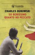 Ebook So benissimo quanto ho peccato di Charles Bukowski edito da Guanda