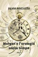 Ebook Morgan e L’orologio Senza Tempo di Silvia Roccuzzo edito da Gruppo Albatros Il Filo
