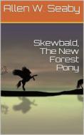 Ebook Skewbald, The New Forest Pony di Allen W. Seaby edito da iOnlineShopping.com