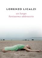 Ebook Un lungo fortissimo abbraccio di Licalzi Lorenzo edito da Rizzoli