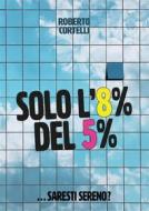 Ebook Solo l&apos;8% del 5% di Roberto Cortelli edito da Roberto Cortelli