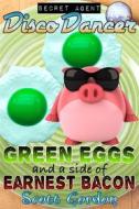 Ebook Secret Agent Disco Dancer: Green Eggs and a Side of Earnest Bacon di Scott Gordon edito da Publisher s21000