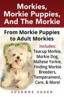 Ebook Morkies, Morkie Puppies, and the Morkie di Susanne Saben edito da DYM Worldwide Publishers