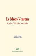 Ebook Le Mont-Ventoux : étude d’histoire naturelle di Charles Martins, Jean-Henri Fabre edito da EHS