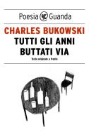Ebook Tutti gli anni buttati via di Charles Bukowski edito da Guanda