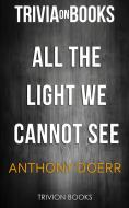 Ebook All the Light we Cannot See by Anthony Doerr (Trivia-On-Books) di Trivion Books edito da Trivion Books