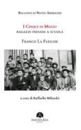 Ebook Racconti di Nativi Americani: I cinque di mezzo. Ragazzi indiani a scuola di Francis La Flesche edito da Mauna Kea Edizioni