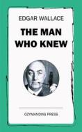 Ebook The Man Who Knew di Edgar Wallace edito da Ozymandias Press