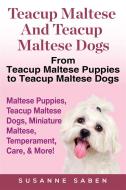 Ebook Teacup Maltese and Teacup Maltese Dogs di Susanne Saben edito da DYM Worldwide Publishers
