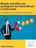 Ebook Metodo scientifico per guadagnare da Faucet Bitcoin e Criptovalute di Crypto Economy edito da Crypto Economy