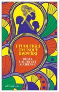 Ebook I tuoi figli ovunque dispersi di Beata Umubyeyi Mairesse edito da Edizioni e/o